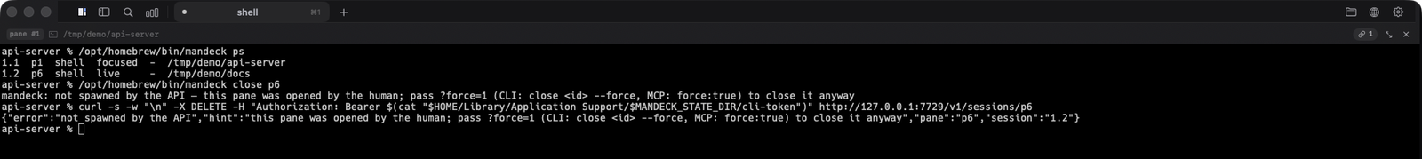 `mandeck close p6` answered "not spawned by the API — this pane was opened by the human; pass ?force=1 … to close it anyway", and the raw `DELETE /v1/sessions/p6` returned the same refusal as JSON, carrying the pane's stable uuid. Run inside a pane of an isolated test deck, against that deck's own port.